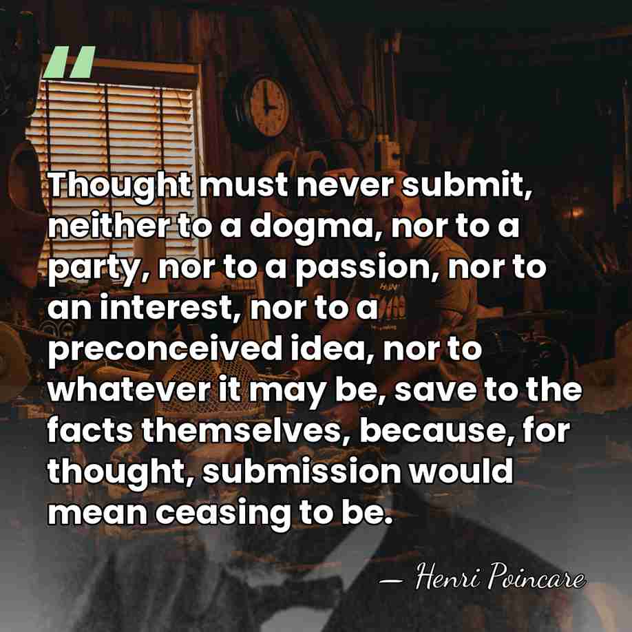 Thought must never submit, neither to a dogma, nor to a party,&hellip; - Henri Poincare