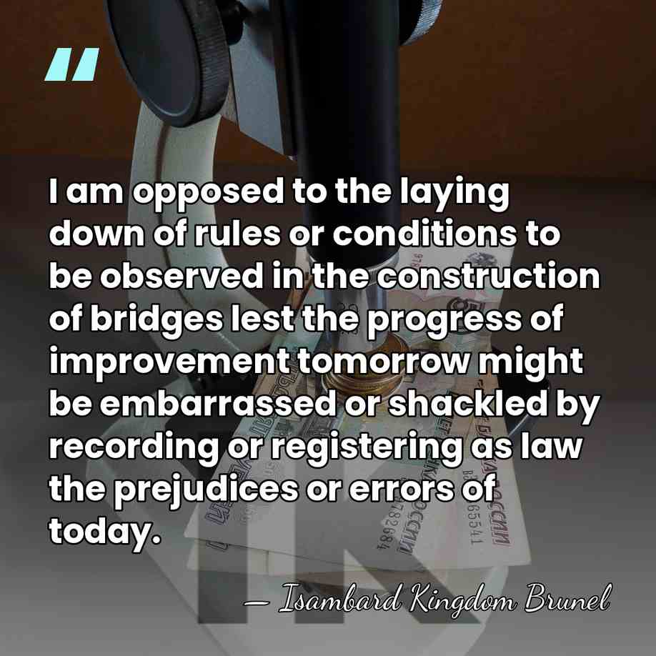 I am opposed to the laying down of rules or conditions to&hellip; - Isambard Kingdom Brunel