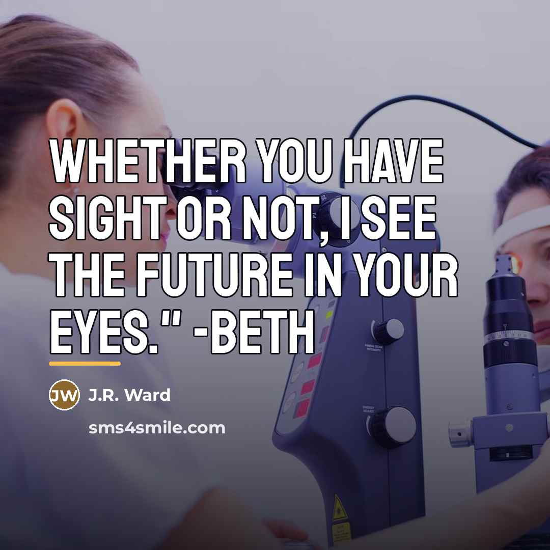 “Whether you have sight or not, I see the future…” quote by J.R. Ward