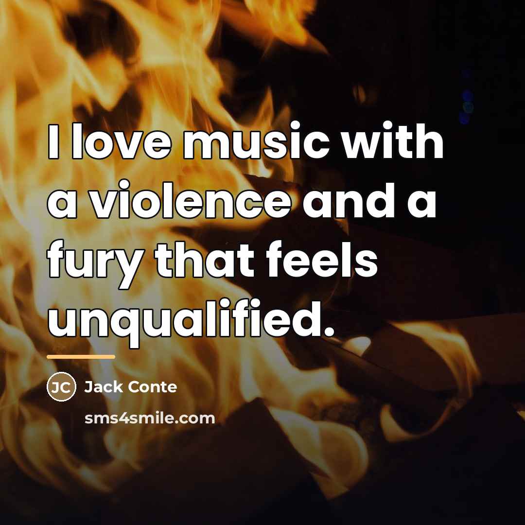 “I love music with a violence and a fury that…” quote by Jack Conte