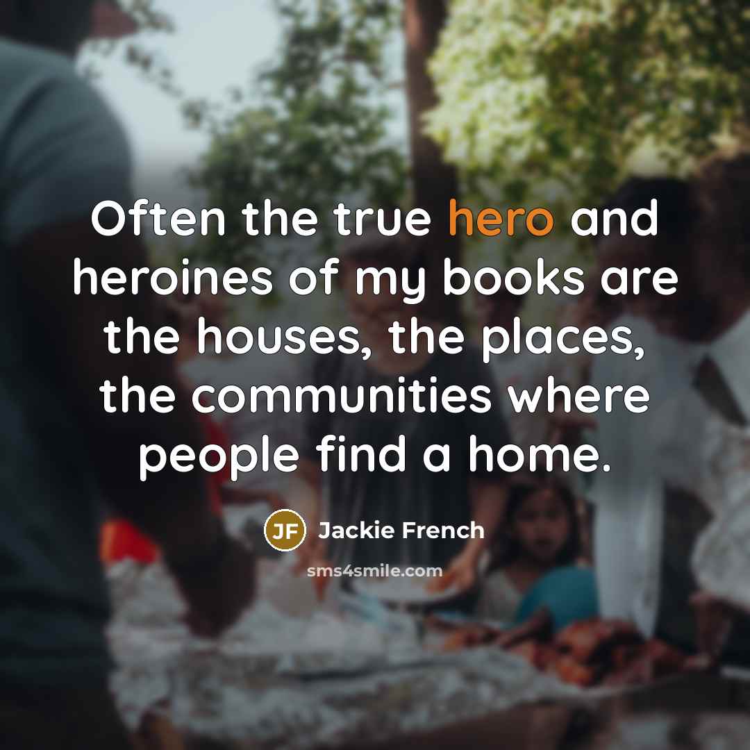 “Often the true hero and heroines of my books are…” quote by Jackie French