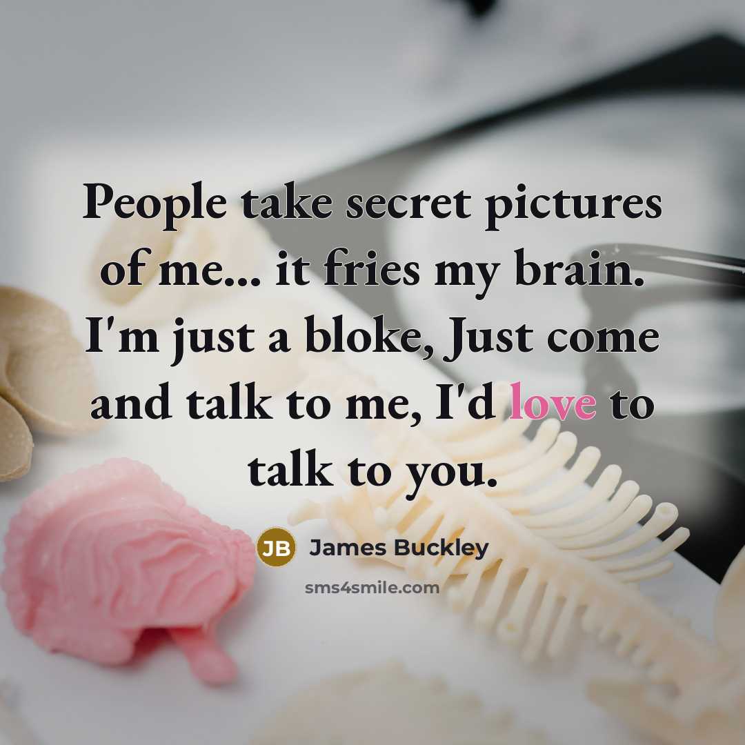 “People take secret pictures of me... it fries my brain.…” quote by James Buckley