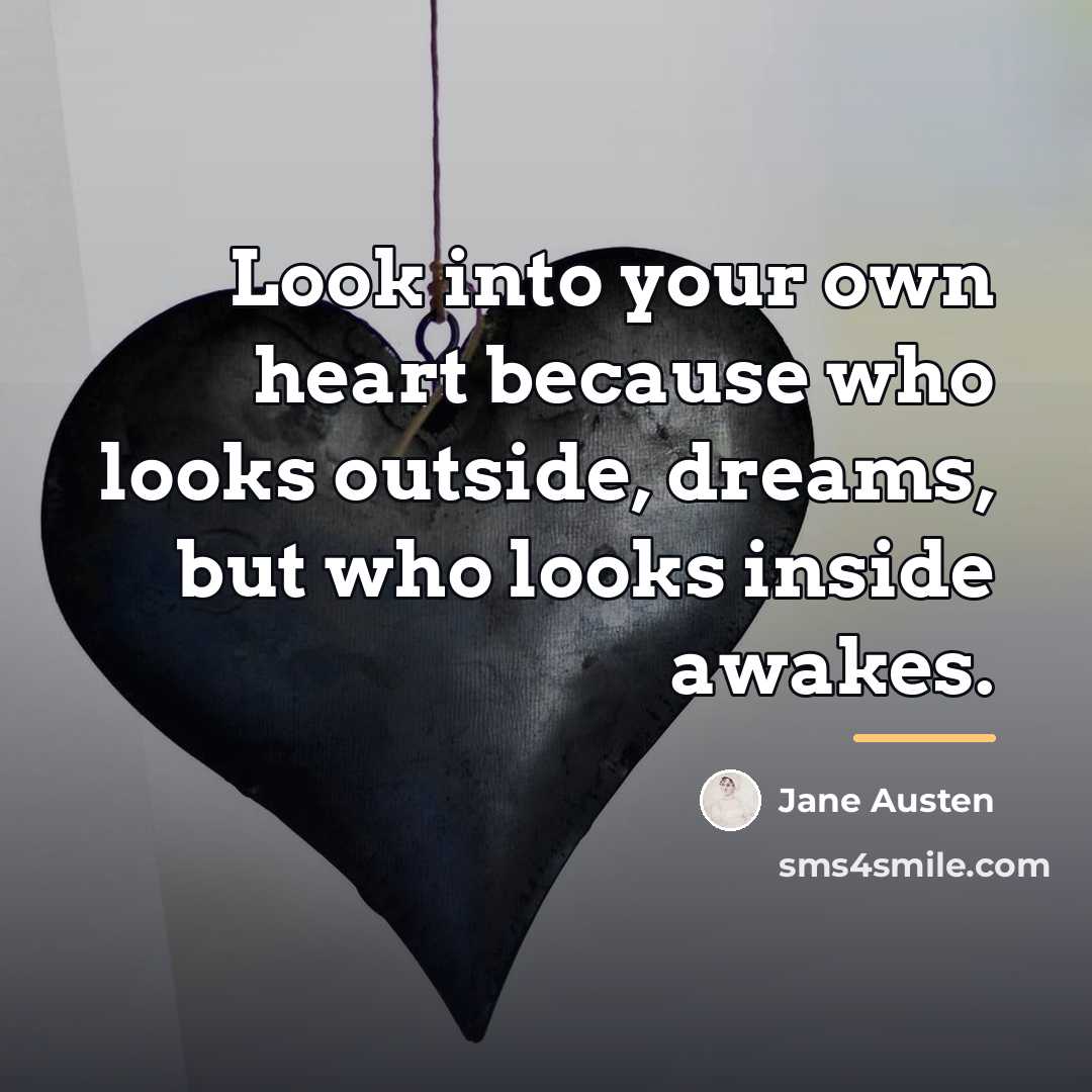 “Look into your own heart because who looks outside, dreams,…” quote by Jane Austen