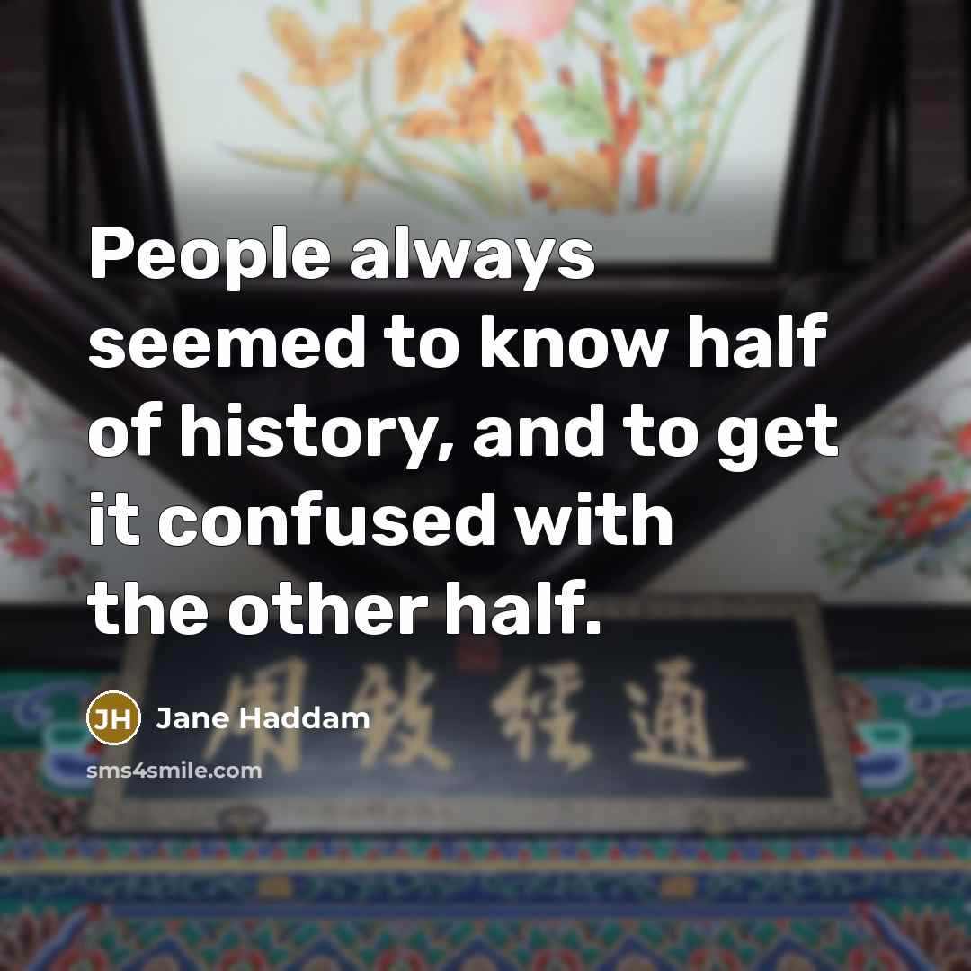 “People always seemed to know half of history, and to…” quote by Jane Haddam