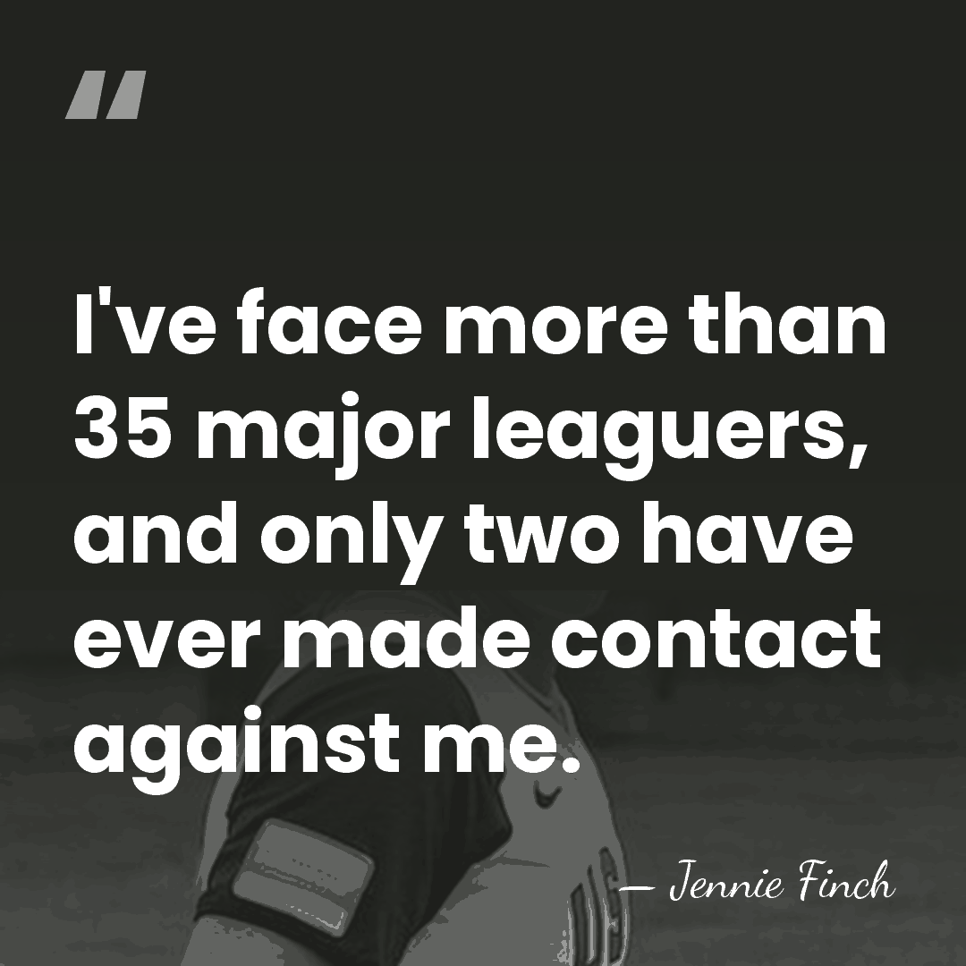 I've face more than 35 major leaguers, and only two have ever&hellip; - Jennie Finch