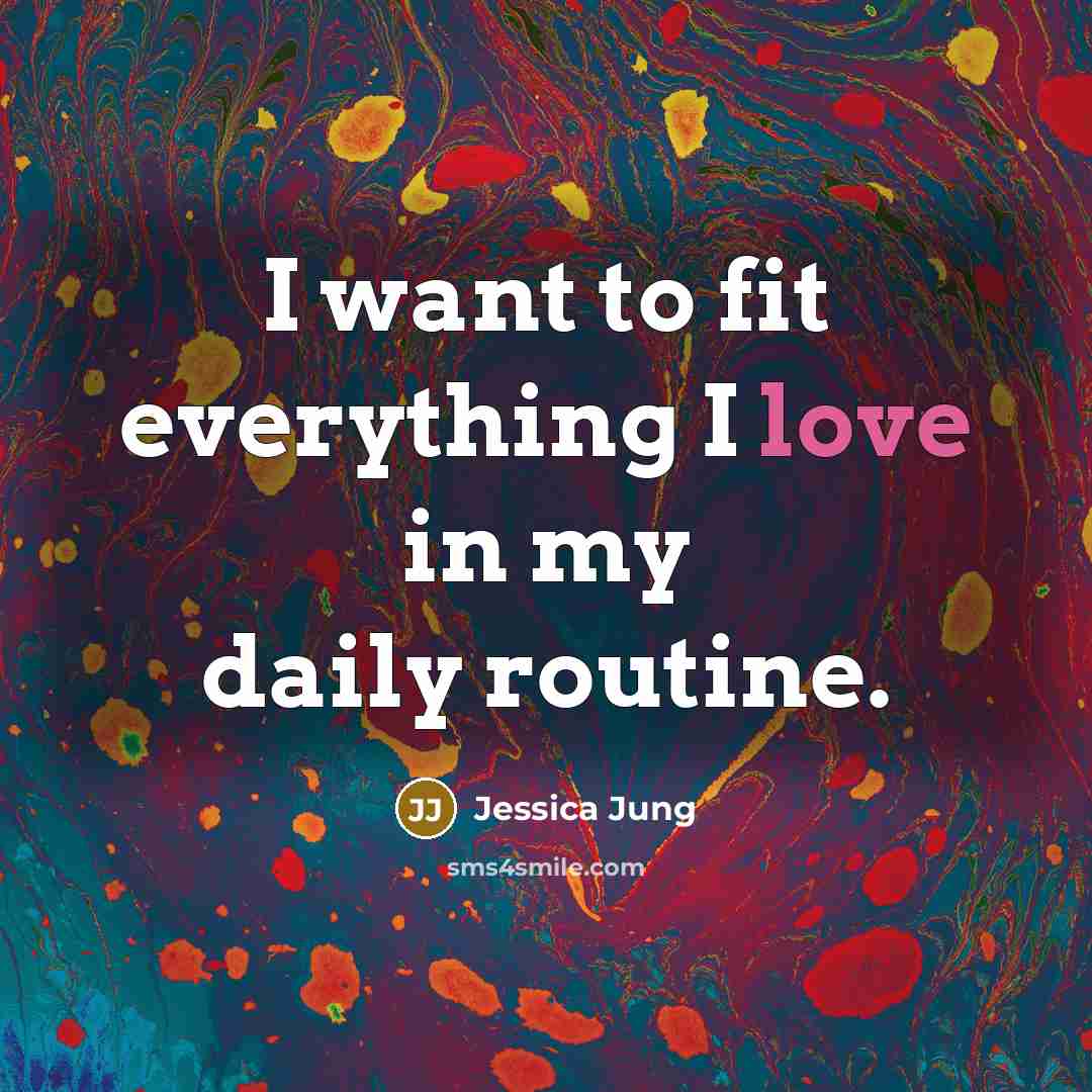 “I want to fit everything I love in my daily…” quote by Jessica Jung