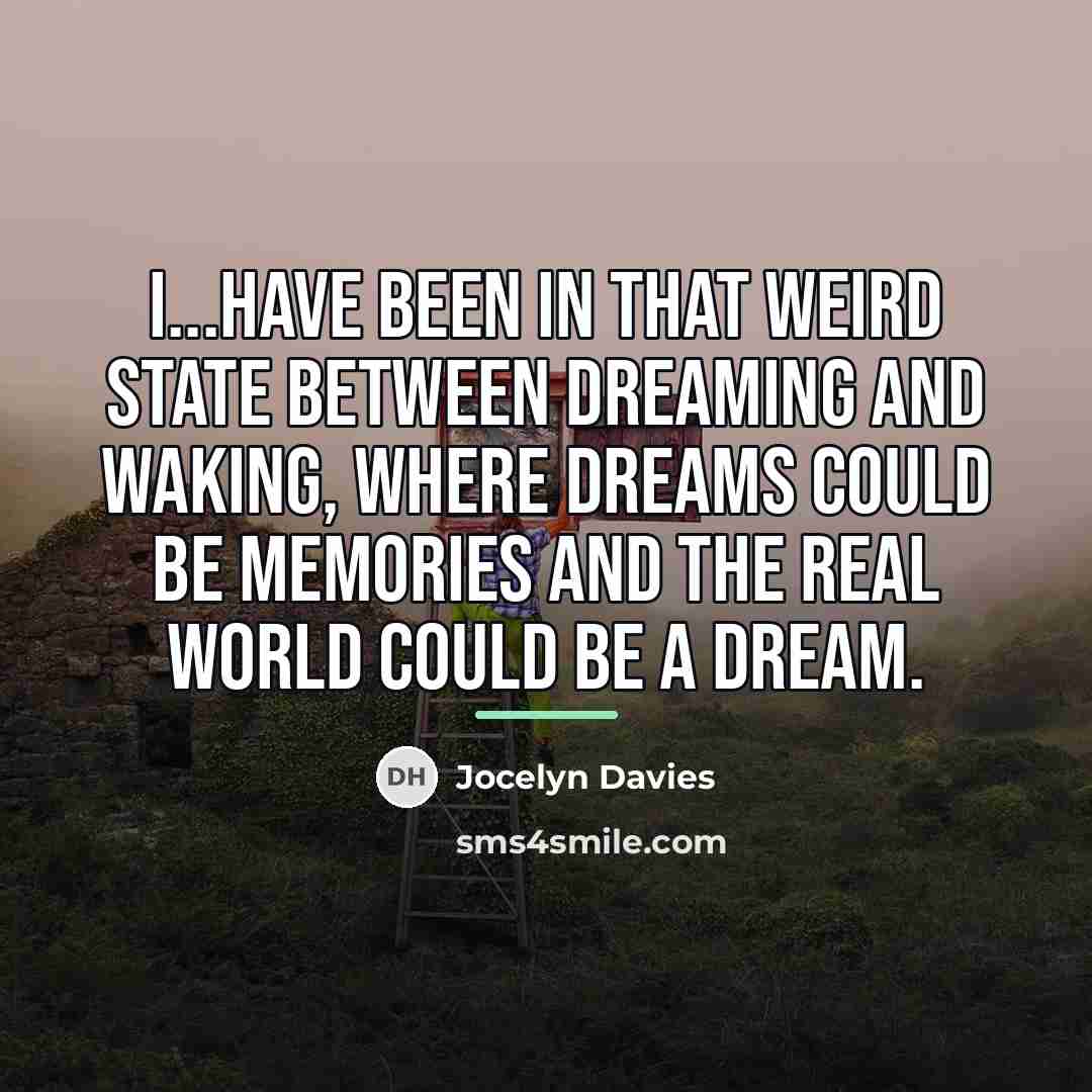 “I...have been in that weird state between dreaming and waking,…” quote by Jocelyn Davies
