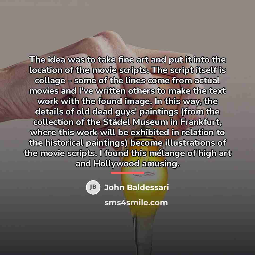 “The idea was to take fine art and put it…” quote by John Baldessari