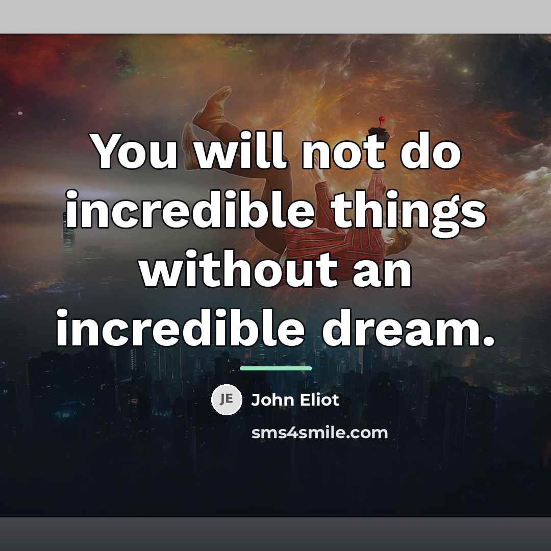 “You will not do incredible things without an incredible dream.…” quote by John Eliot