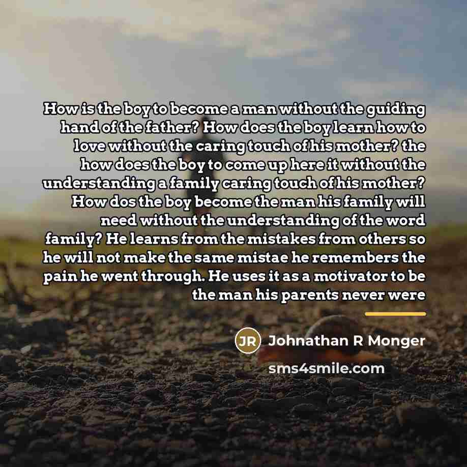 “How is the boy to become a man without the…” quote by Johnathan R Monger