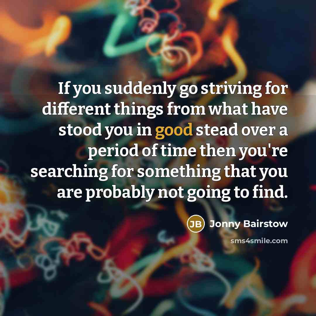 “If you suddenly go striving for different things from what…” quote by Jonny Bairstow