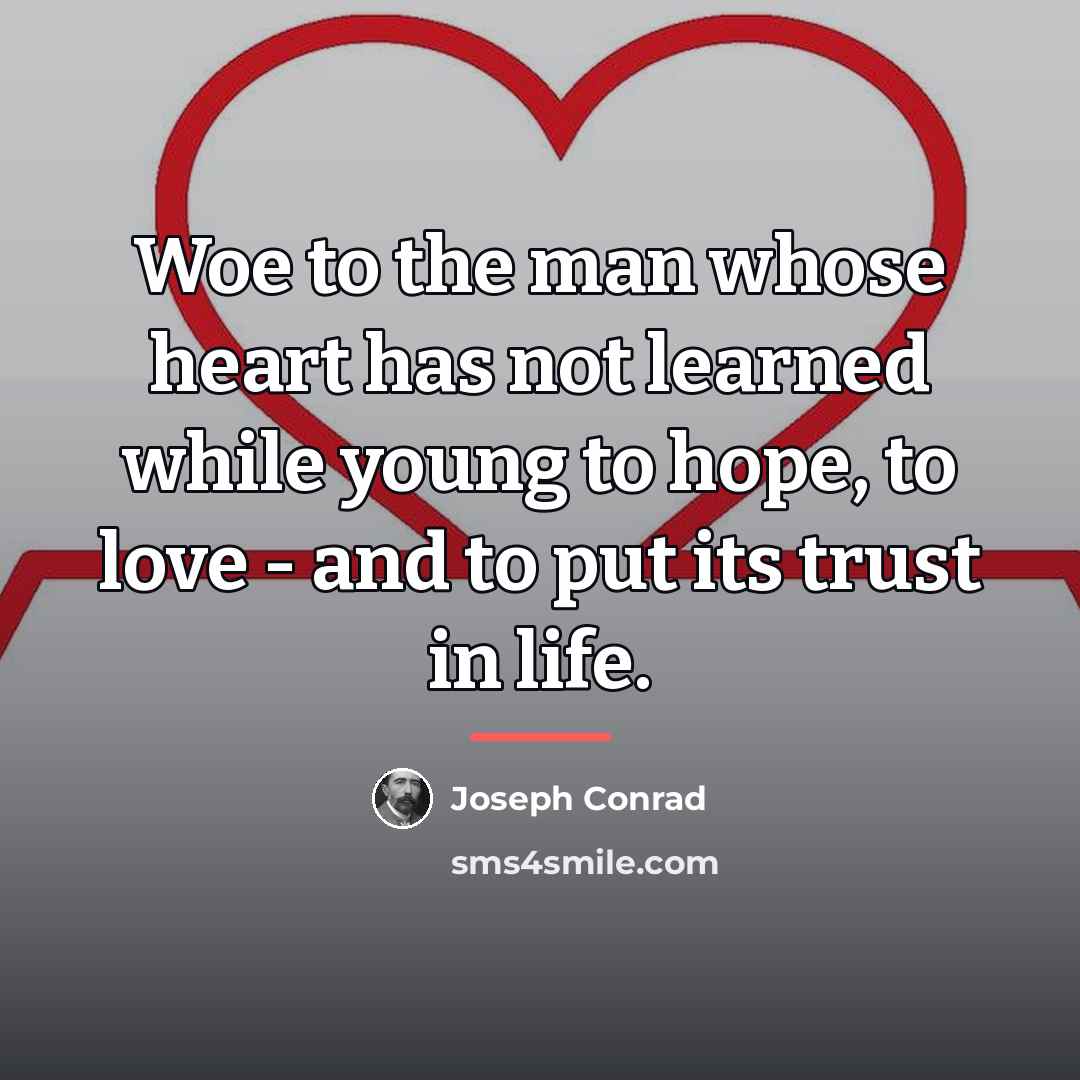 “Woe to the man whose heart has not learned while…” quote by Joseph Conrad