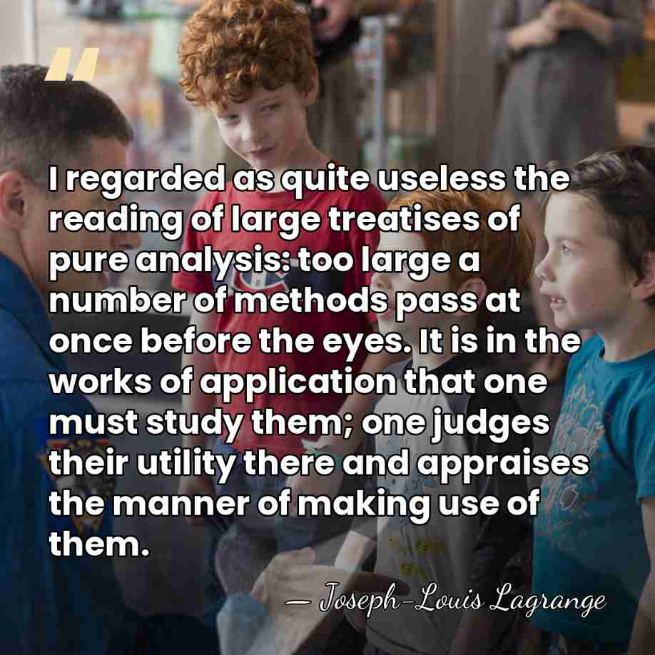 I regarded as quite useless the reading of large treatises of pure&hellip; - Joseph-Louis Lagrange