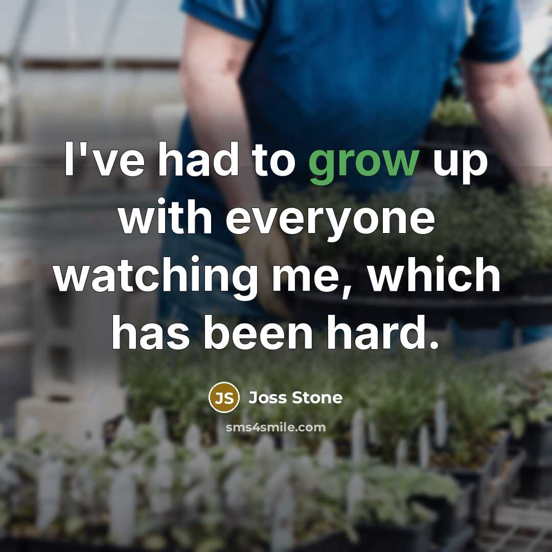 “I've had to grow up with everyone watching me, which…” quote by Joss Stone