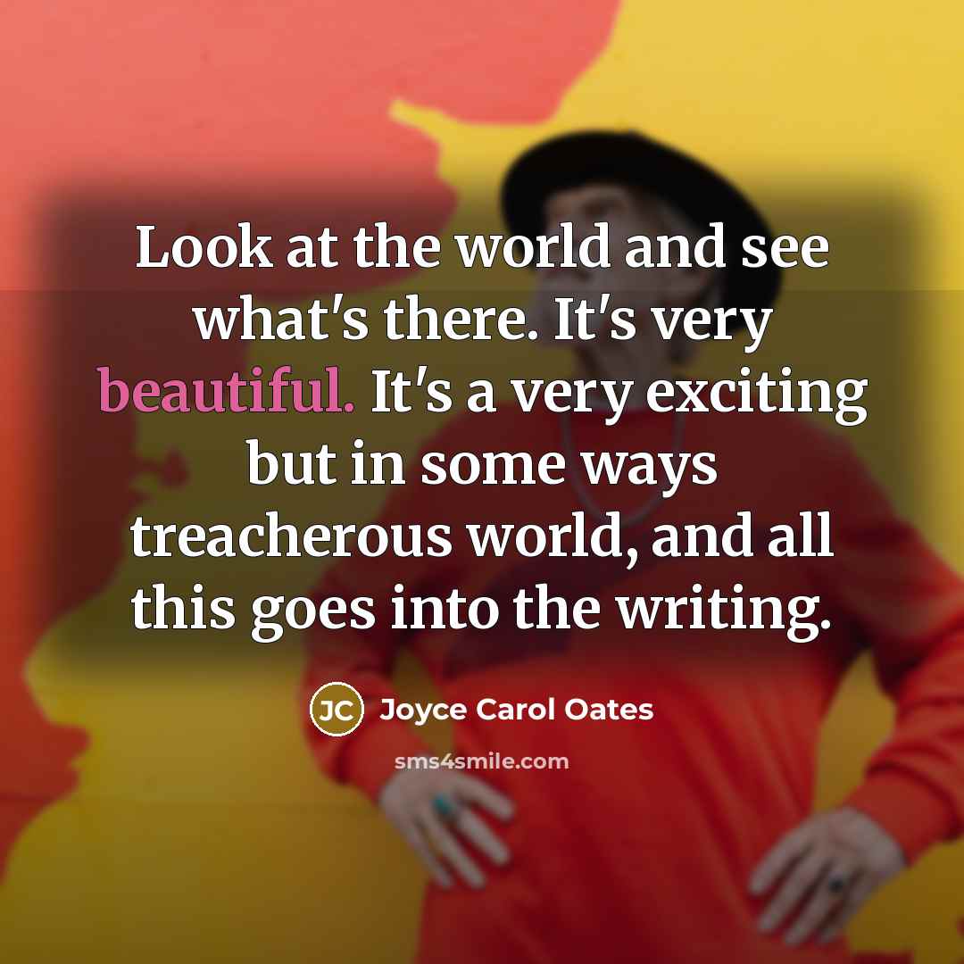 “Look at the world and see what's there. It's very…” quote by Joyce Carol Oates