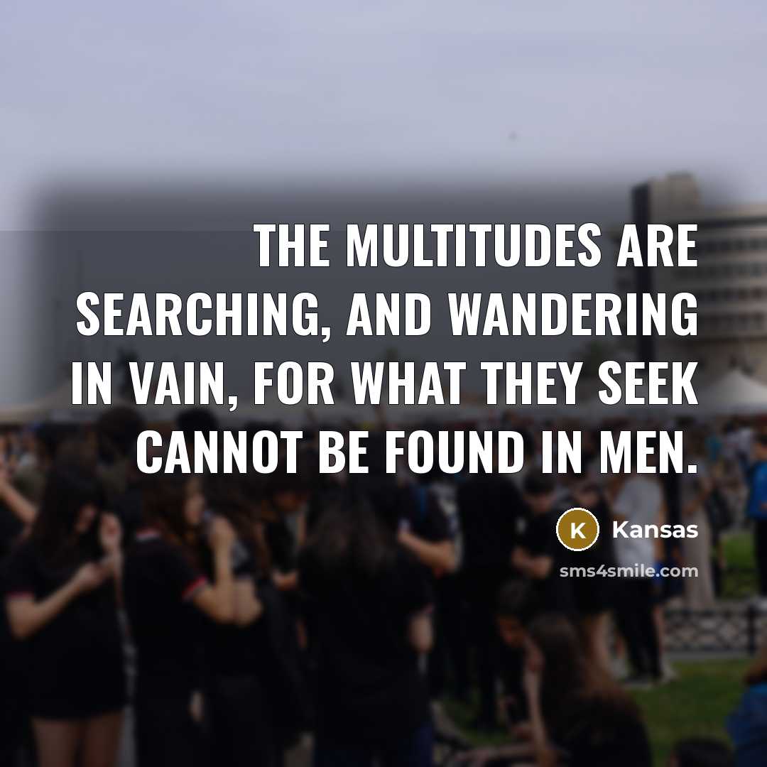 “The multitudes are searching, and wandering in vain, for what…” quote by Kansas