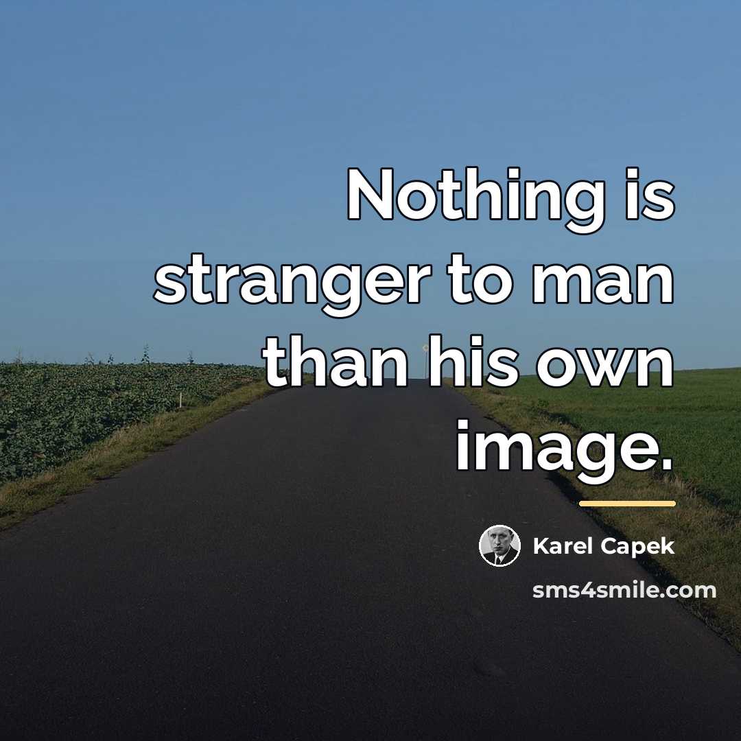 “Nothing is stranger to man than his own image.…” quote by Karel Capek