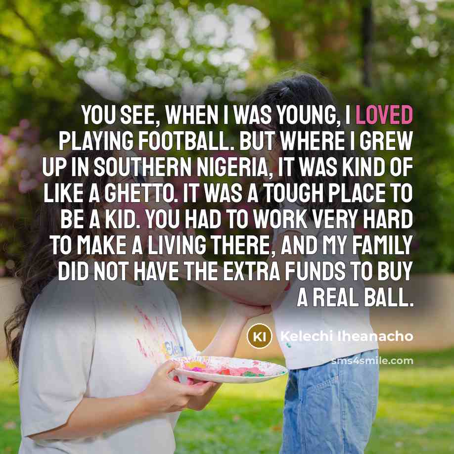 “You see, when I was young, I loved playing football.…” quote by Kelechi Iheanacho
