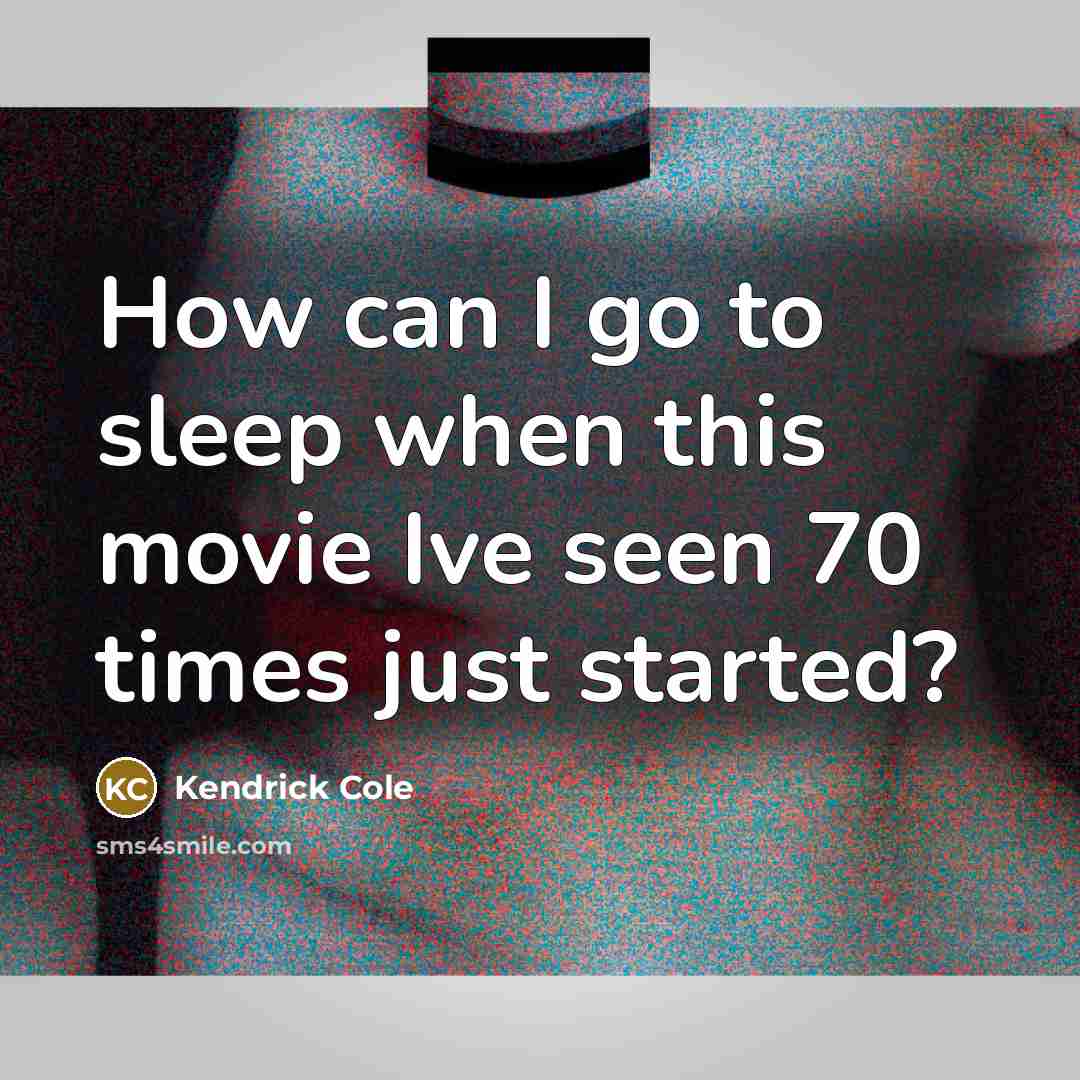 “How can I go to sleep when this movie Ive…” quote by Kendrick Cole