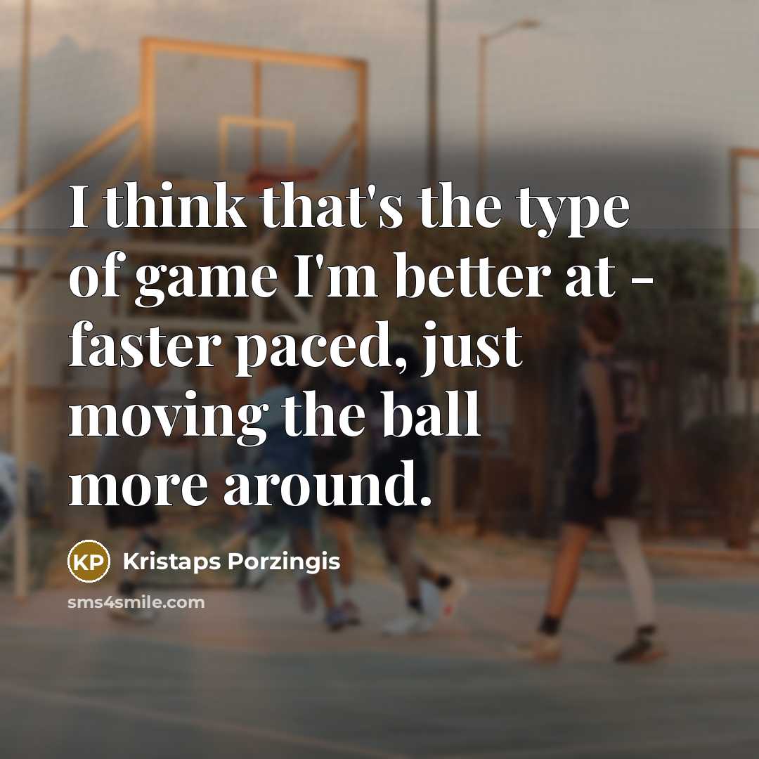 “I think that's the type of game I'm better at…” quote by Kristaps Porzingis