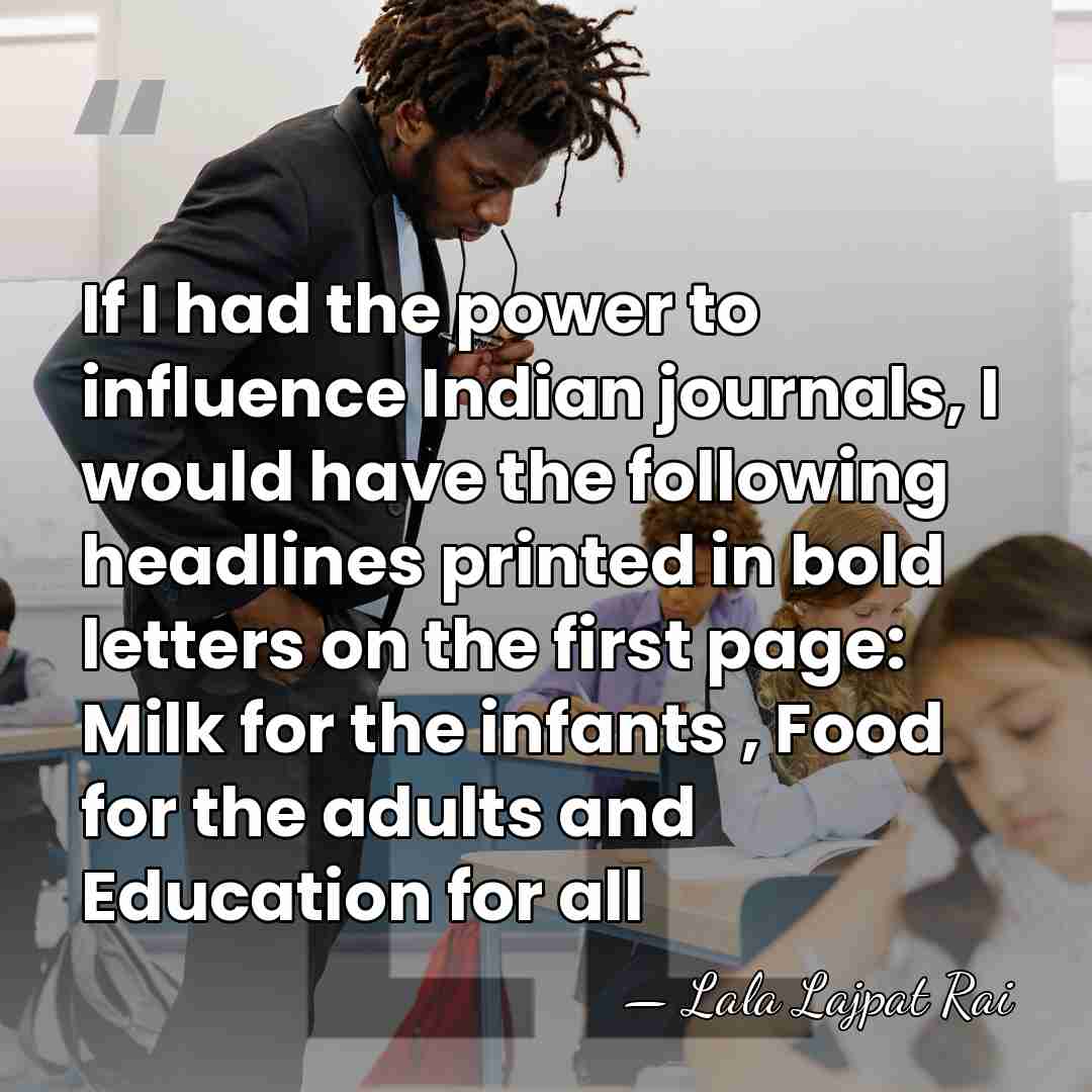 If I had the power to influence Indian journals, I would have&hellip; - Lala Lajpat Rai