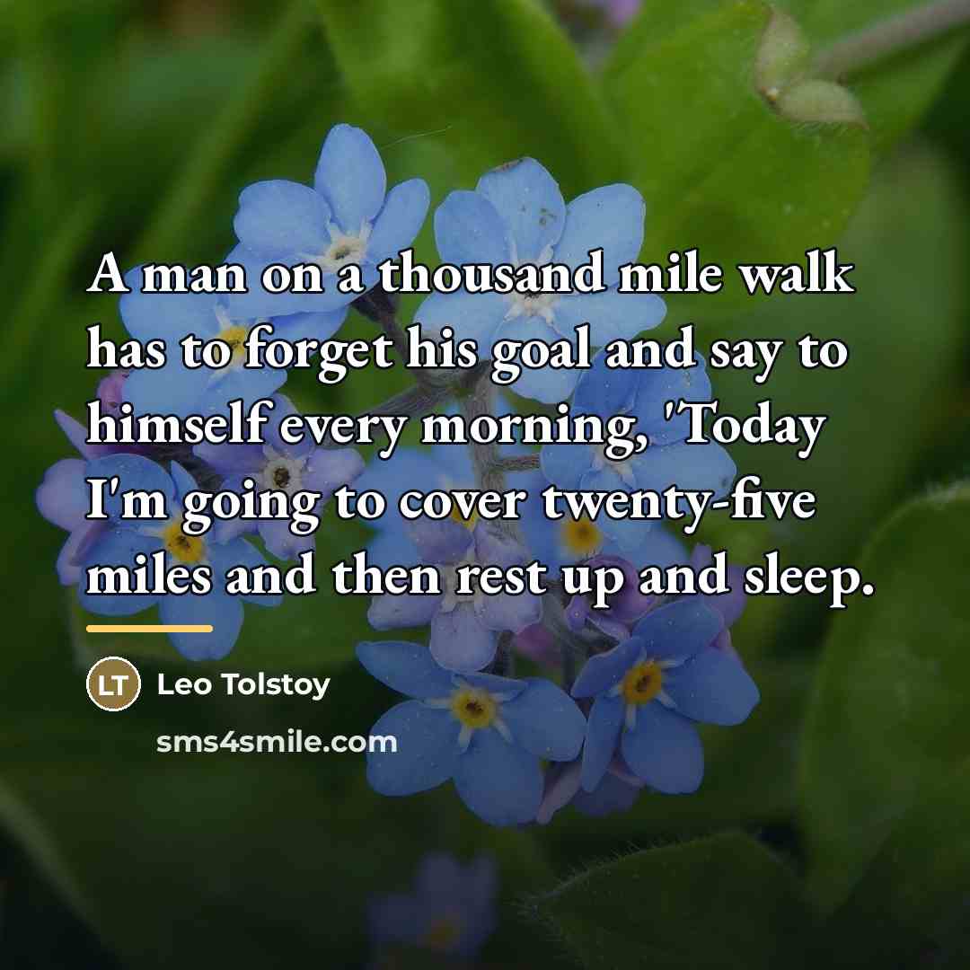 “A man on a thousand mile walk has to forget…” quote by Leo Tolstoy