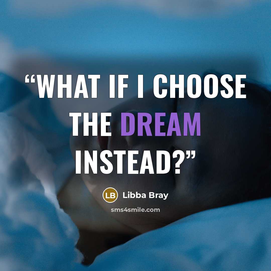 “What if I choose the dream instead?” quote by Libba Bray