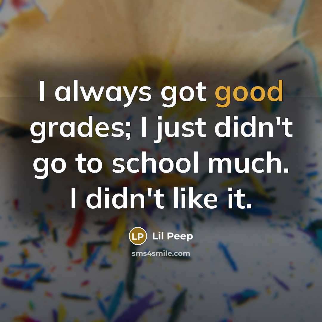 “I always got good grades; I just didn't go to…” quote by Lil Peep