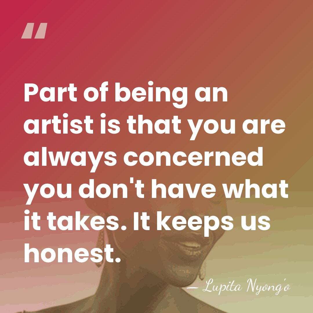 Part of being an artist is that you are always concerned you&hellip; - Lupita Nyong'o
