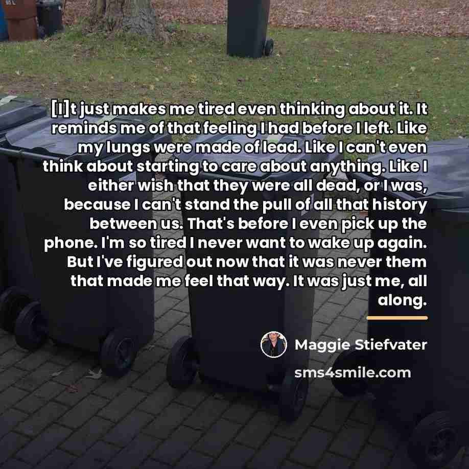 “[I]t just makes me tired even thinking about it. It…” quote by Maggie Stiefvater