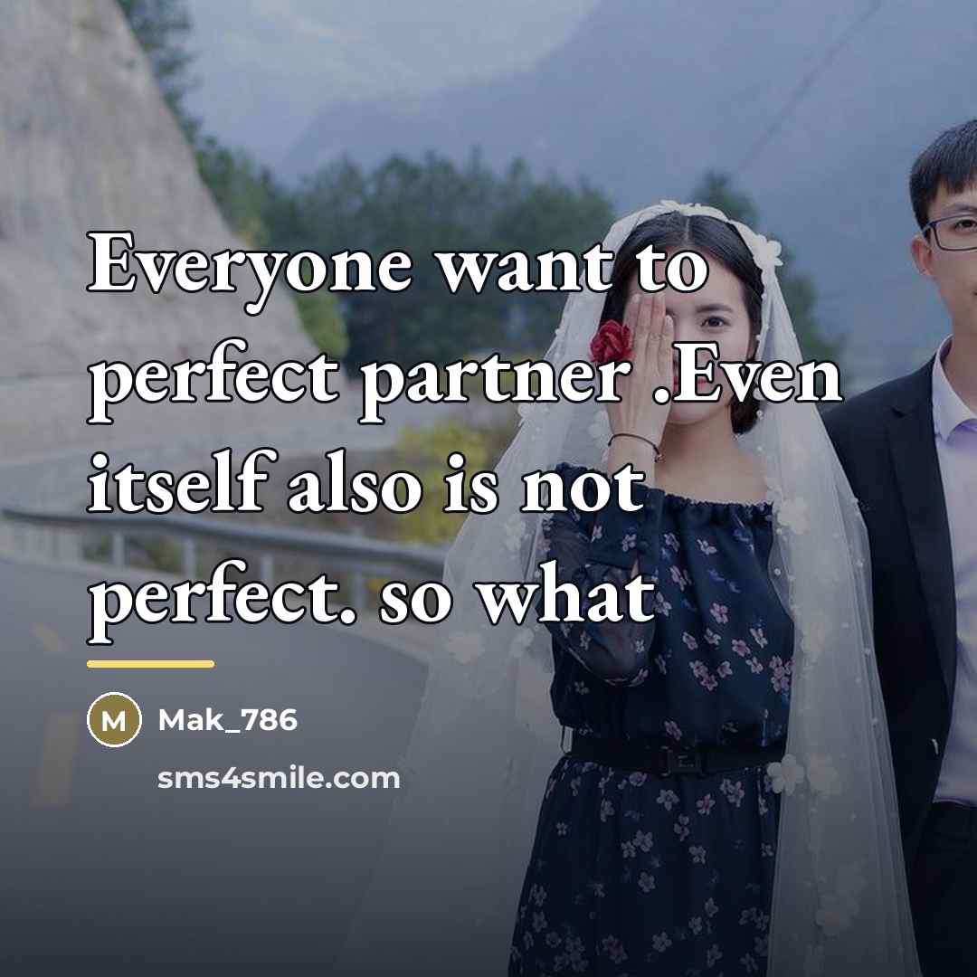 “Everyone want to perfect partner .Even itself also is not…” quote by Mak_786