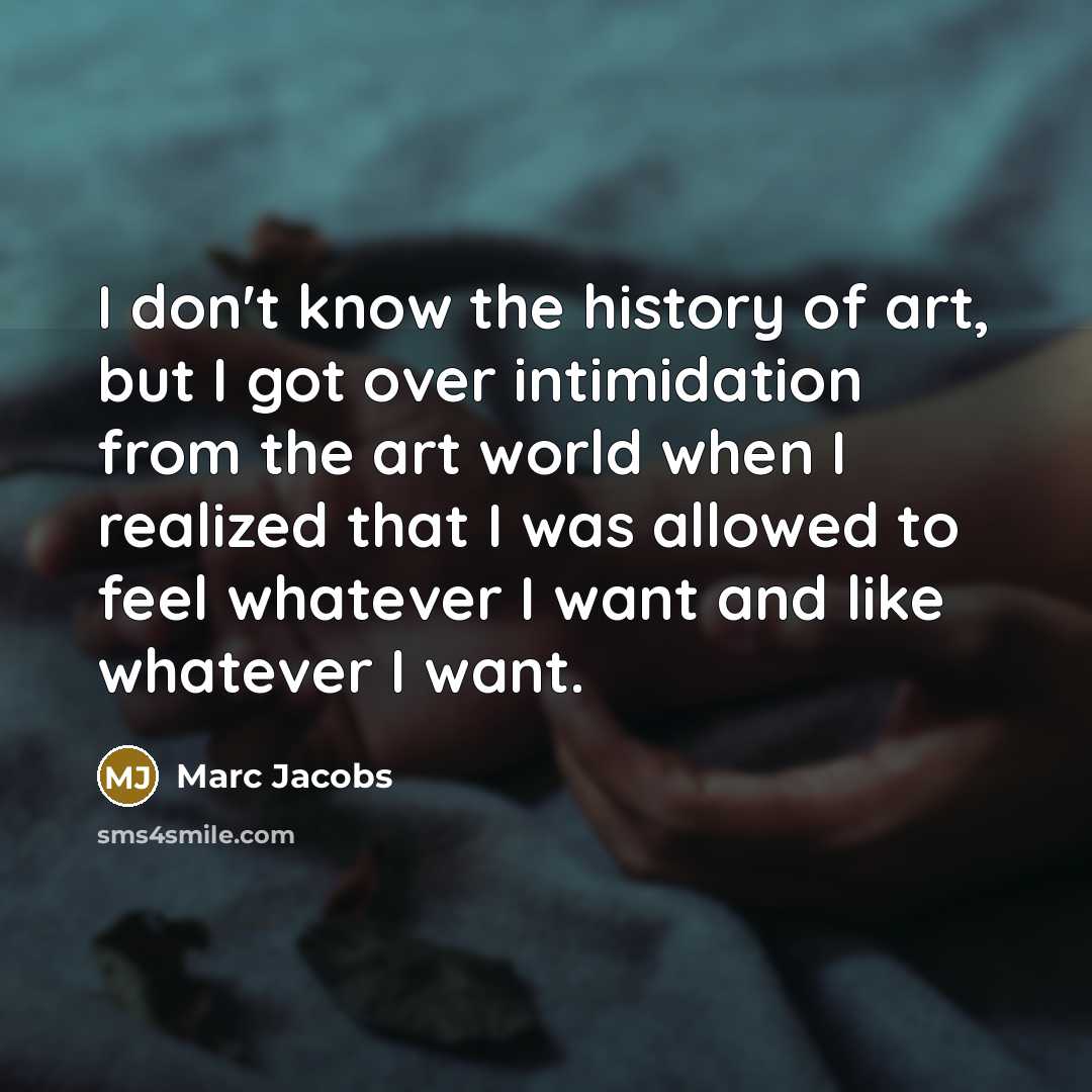“I don't know the history of art, but I got…” quote by Marc Jacobs