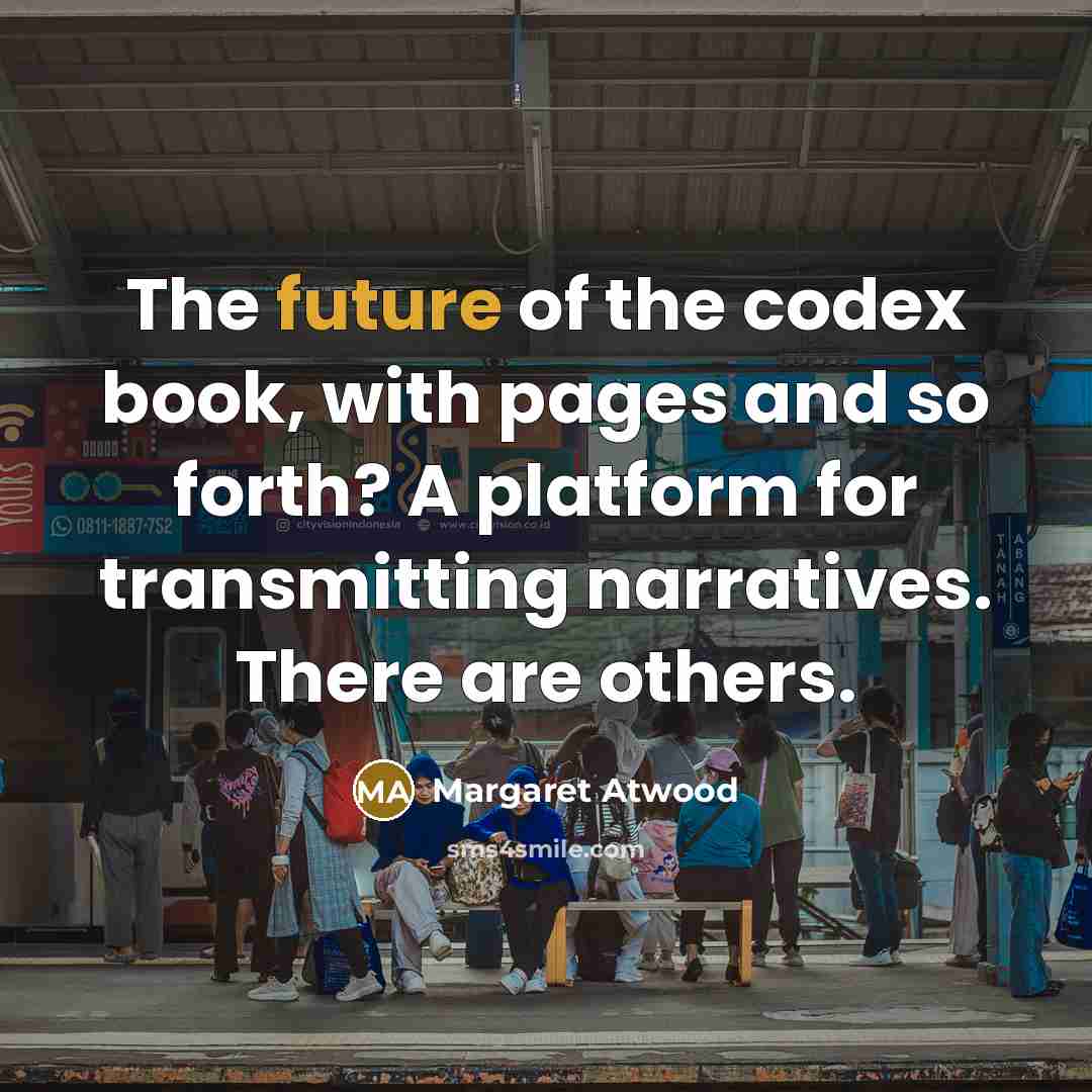“The future of the codex book, with pages and so…” quote by Margaret Atwood
