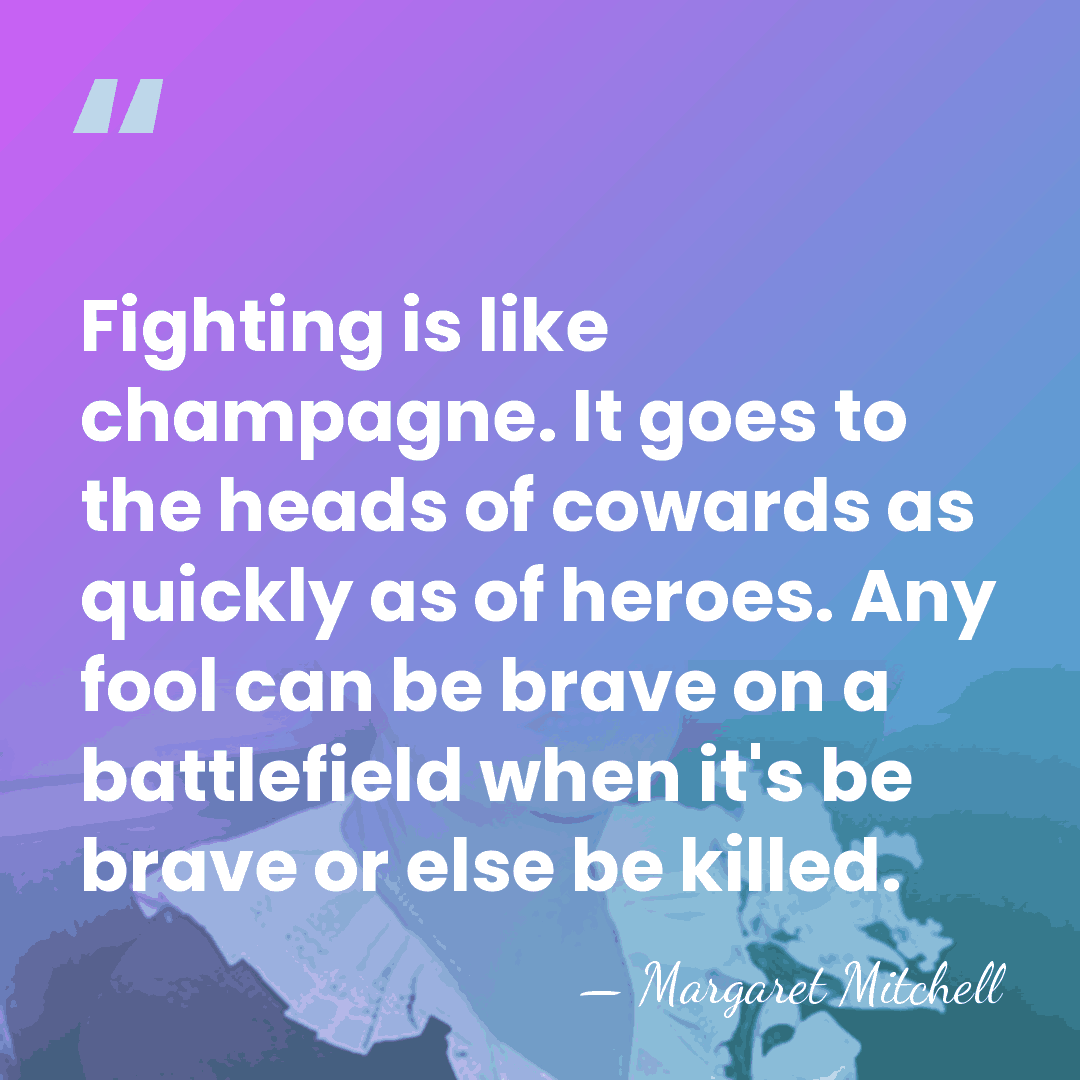 Fighting is like champagne. It goes to the heads of cowards as&hellip; - Margaret Mitchell