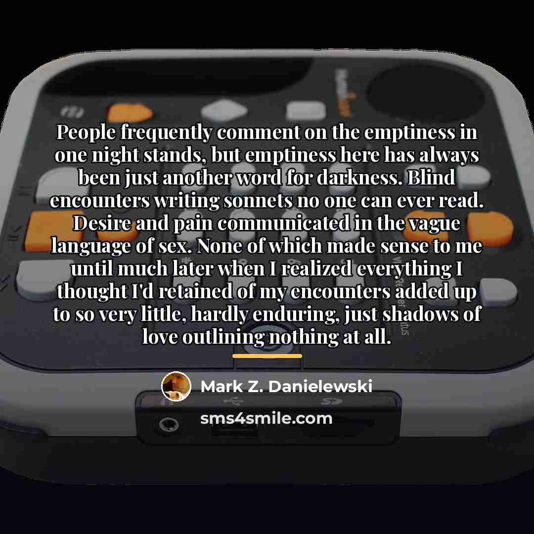 “People frequently comment on the emptiness in one night stands,…” quote by Mark Z. Danielewski