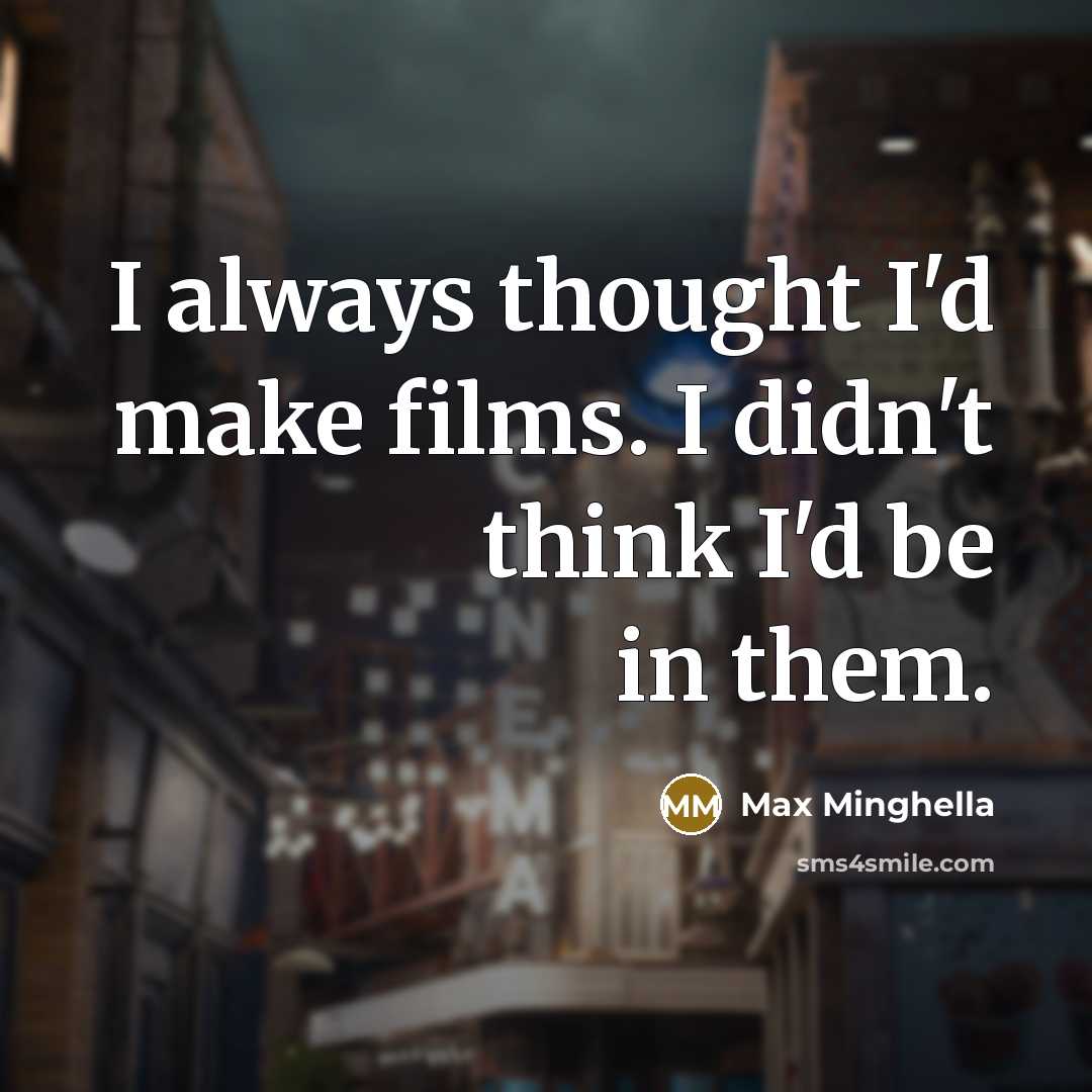 “I always thought I'd make films. I didn't think I'd…” quote by Max Minghella