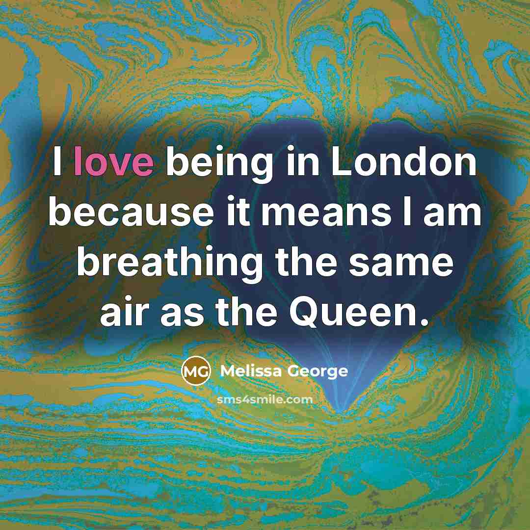 “I love being in London because it means I am…” quote by Melissa George