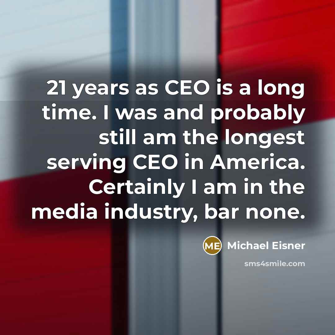 “21 years as CEO is a long time. I was…” quote by Michael Eisner