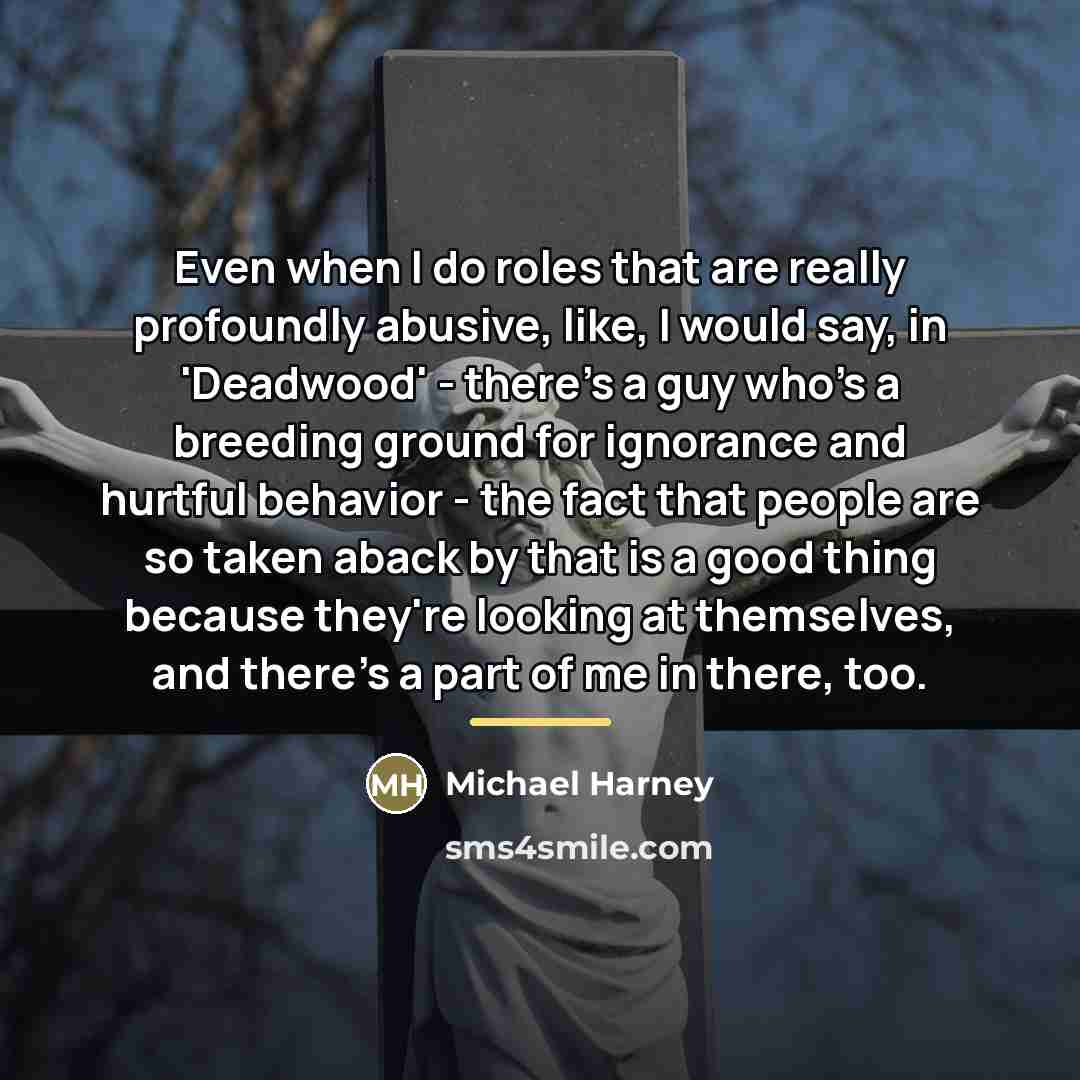 “Even when I do roles that are really profoundly abusive,…” quote by Michael Harney