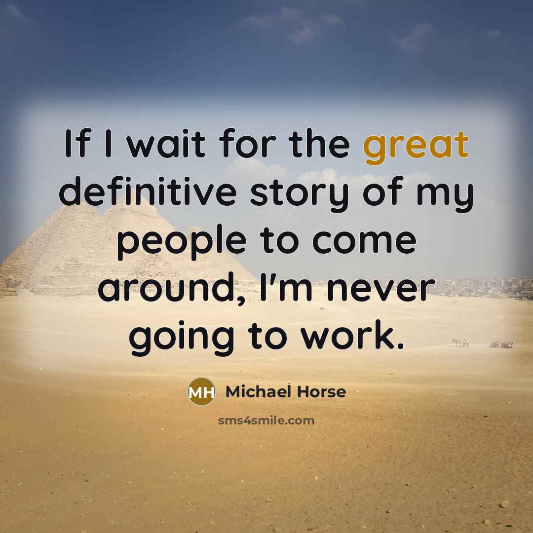 “If I wait for the great definitive story of my…” quote by Michael Horse