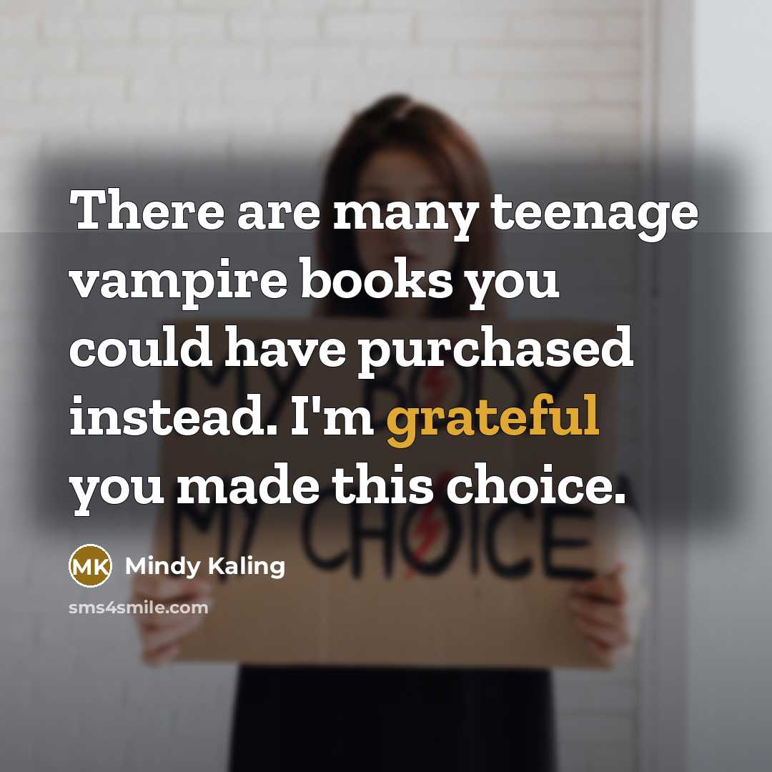 “There are many teenage vampire books you could have purchased…” quote by Mindy Kaling