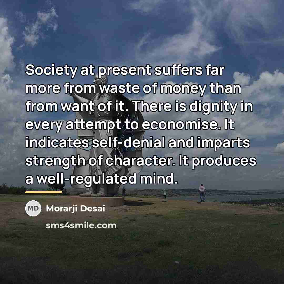 “Society at present suffers far more from waste of money…” quote by Morarji Desai