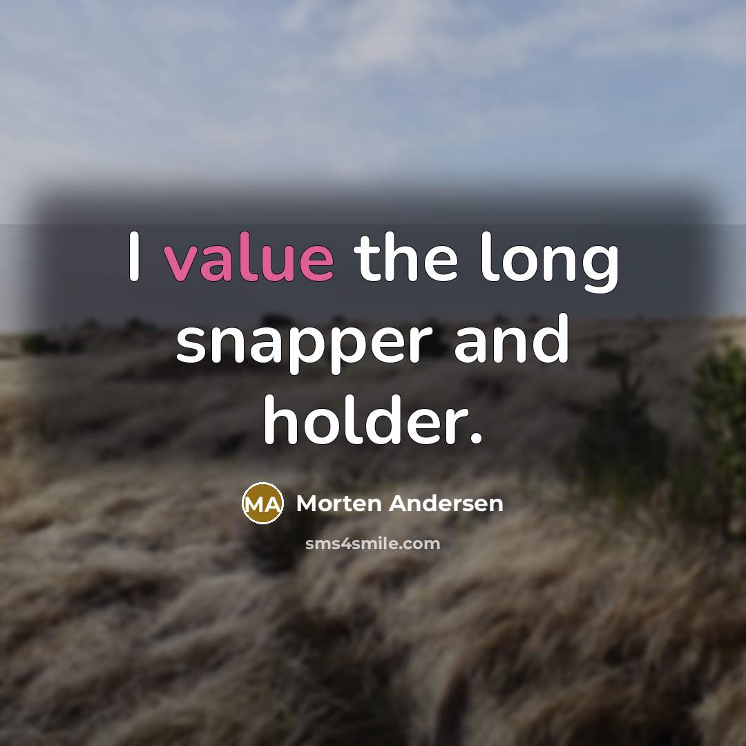 “I value the long snapper and holder.…” quote by Morten Andersen