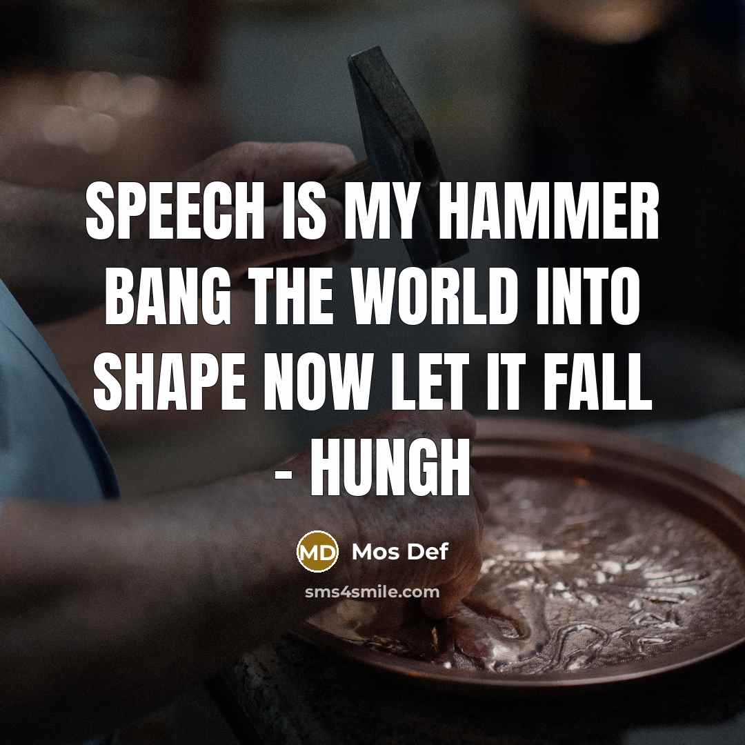“Speech is my hammer bang the world into shape now…” quote by Mos Def