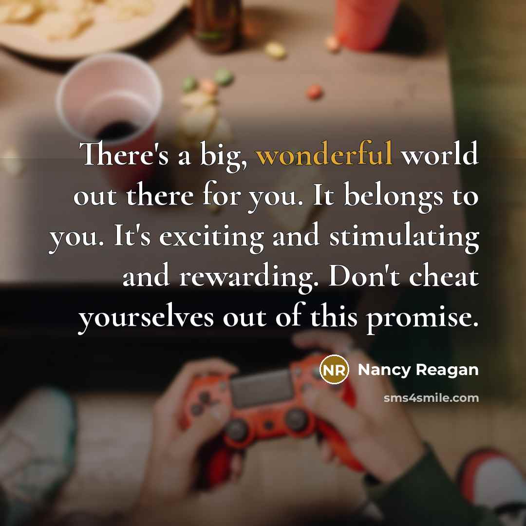 “There's a big, wonderful world out there for you. It…” quote by Nancy Reagan