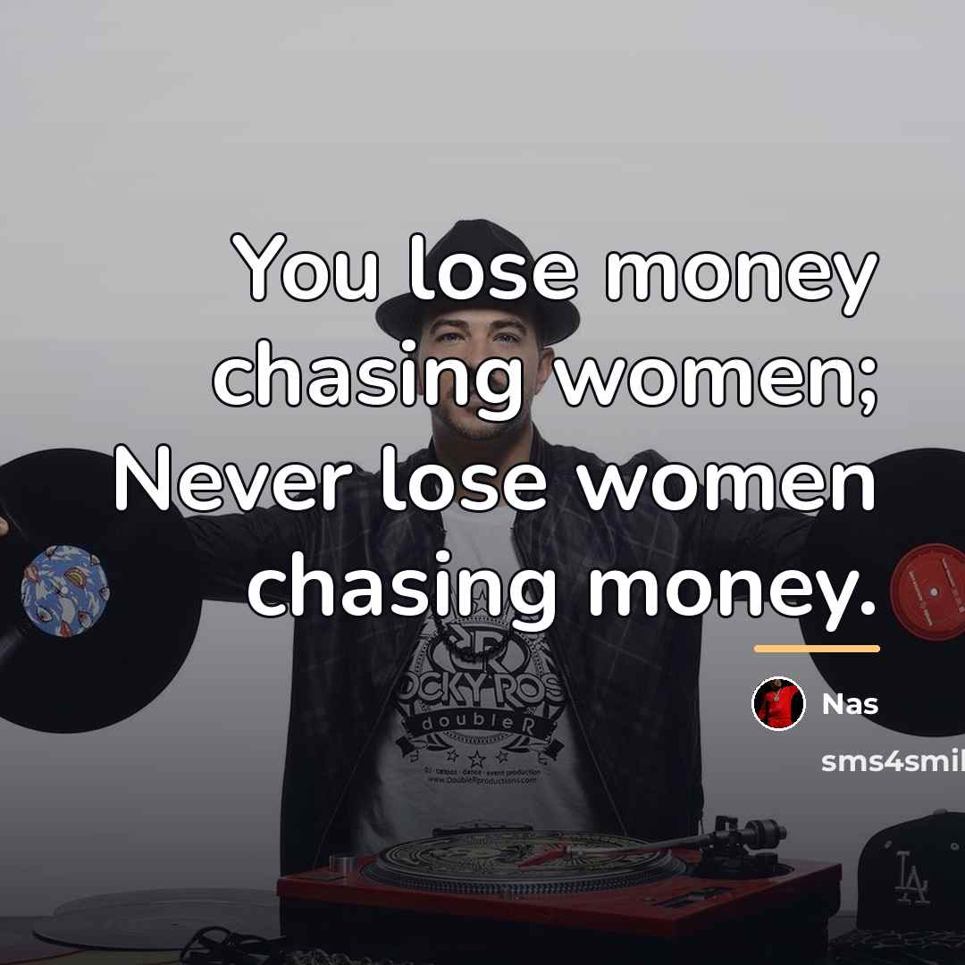 “You lose money chasing women; Never lose women chasing money.…” quote by Nas