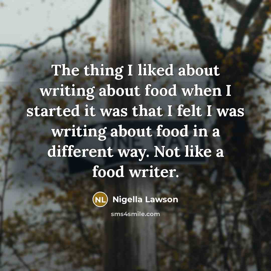 “The thing I liked about writing about food when I…” quote by Nigella Lawson