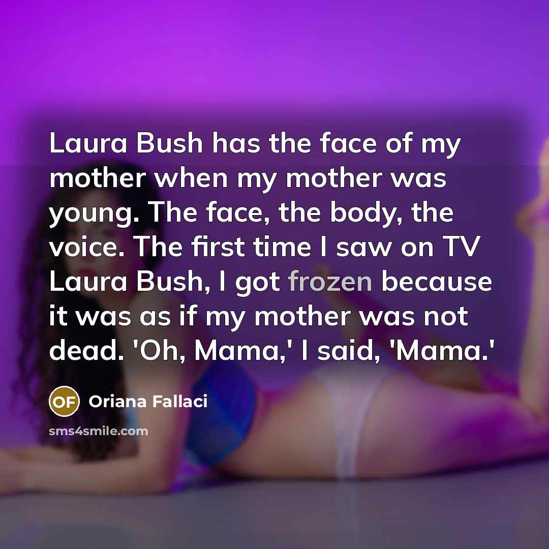 “Laura Bush has the face of my mother when my…” quote by Oriana Fallaci