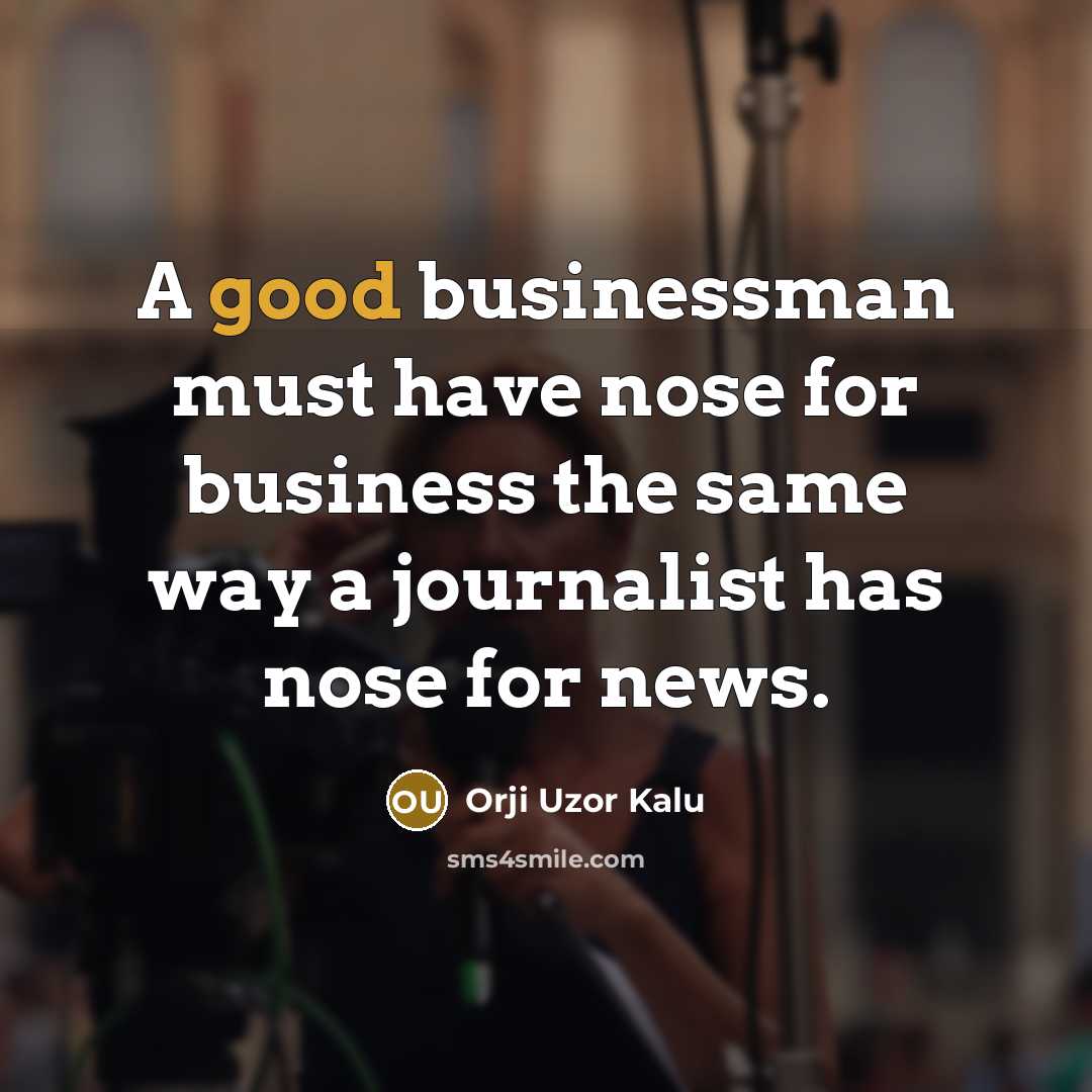 “A good businessman must have nose for business the same…” quote by Orji Uzor Kalu