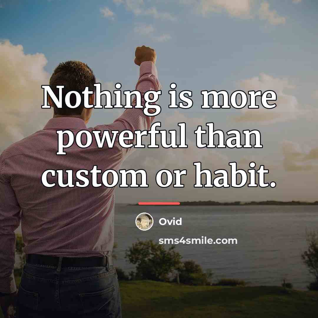 “Nothing is more powerful than custom or habit.…” quote by Ovid